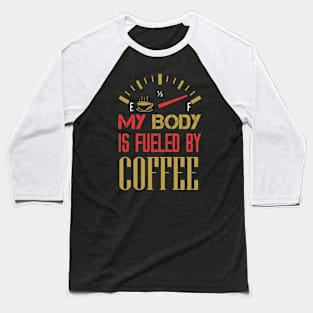 Funny Sarcastic Saying Quotes - My Body is Fueled By Coffee For Coffee lovers Baseball T-Shirt